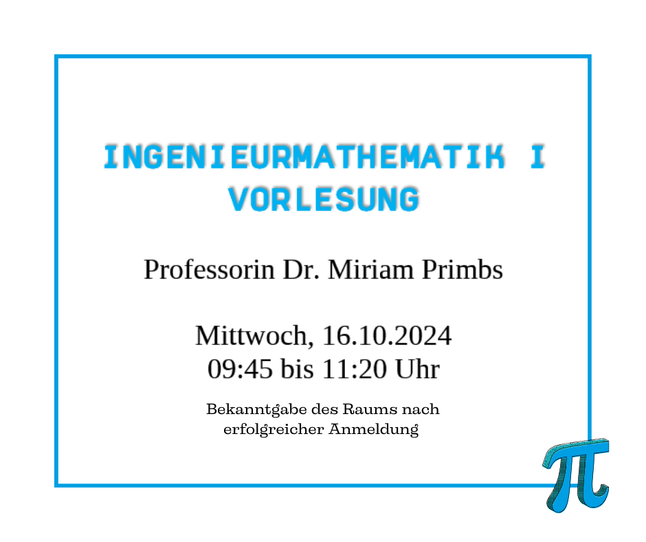 Vorlesung Ingenieurmathematik I bei Professorin Dr. Miriam Primbs am 16.10.2024 ab 09:45. Raum wird bei Anmeldung mitgeteilt.